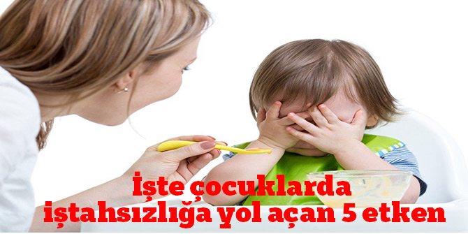 İşte çocuklarda iştahsızlığa yol açan 5 etken