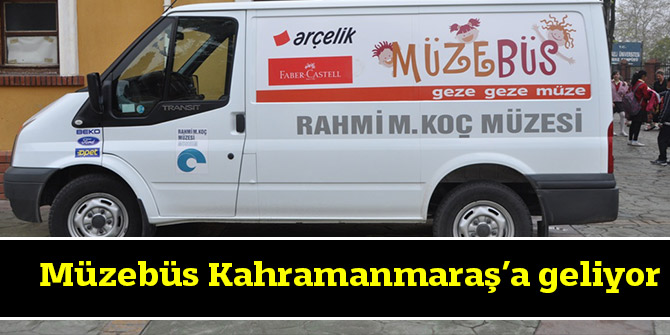 Müzebüs Kahramanmaraş’a geliyor