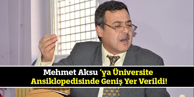 Mehmet Aksu ‘ya Üniversite Ansiklopedisinde Geniş Yer Verildi!