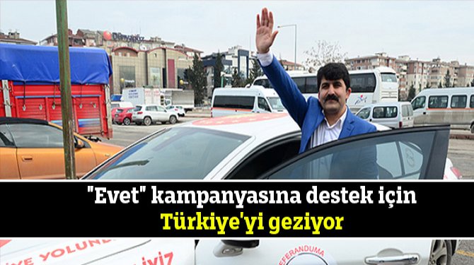 "Evet" kampanyasına destek için Türkiye'yi geziyor