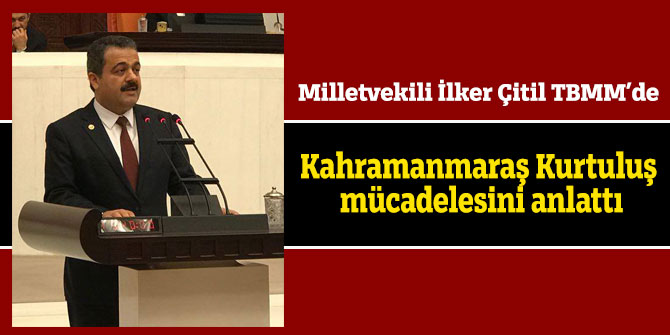 Çitil TBMM’de Kahramanmaraş Kurtuluş mücadelesini anlattı