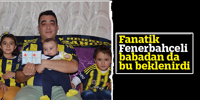 Fanatik Fenerbahçeli babadan da bu beklenirdi