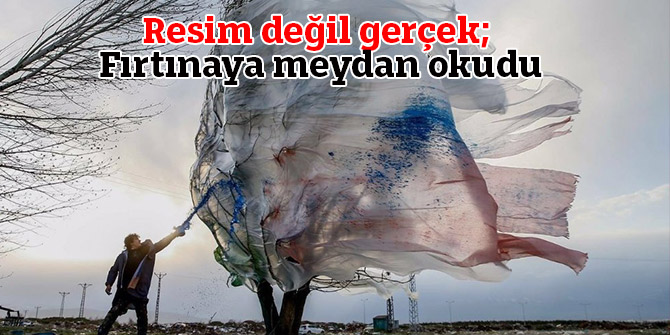 Resim değil gerçek; Fırtınaya meydan okudu