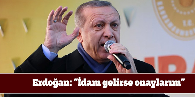 Erdoğan: “İdam gelirse onaylarım”