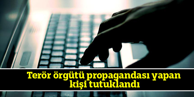 Terör örgütü propagandası yapan kişi tutuklandı