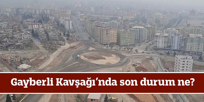 Gayberli Kavşağı’nda son durum ne?