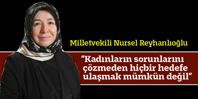 “Kadınların sorunlarını çözmeden hiçbir hedefe ulaşmak mümkün değil”