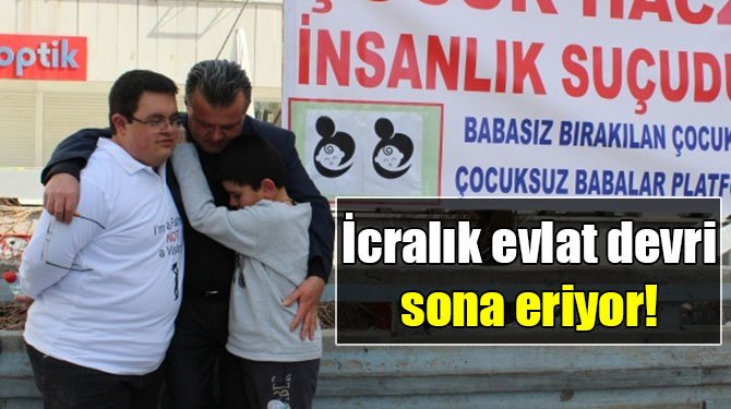 İcralık evlat devri sona eriyor