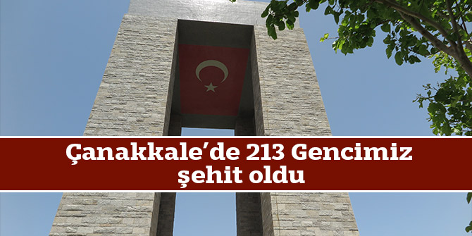 Çanakkale’de 213 Gencimiz şehit oldu