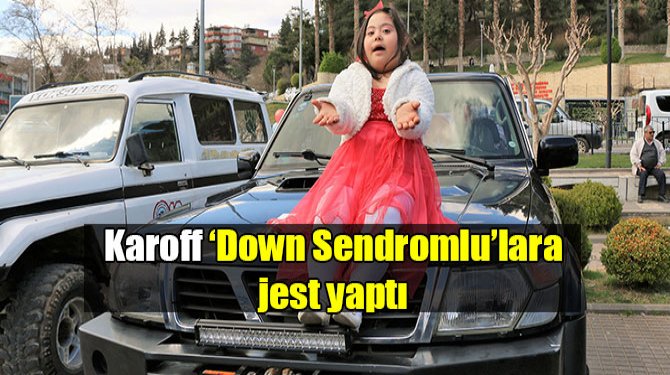 Karoff ‘Down Sendromlu’lara jest yaptı