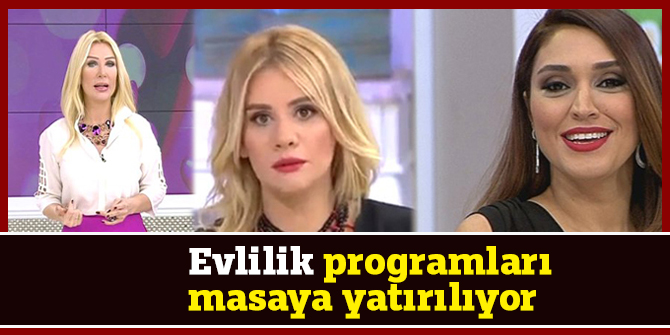 Evlilik programları masaya yatırılıyor