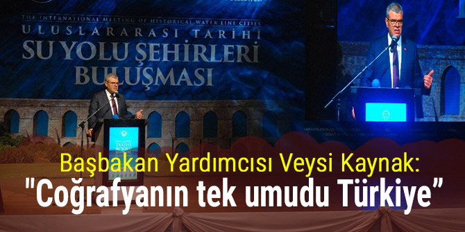 Kaynak:"Coğrafyanın tek umudu Türkiye”