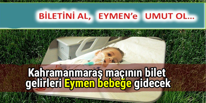 Kahramanmaraş maçının bilet gelirleri Eymen bebeğe gidecek