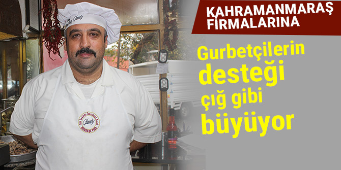 Kahramanmaraş firmalarına gurbetçilerin desteği çığ gibi büyüyor