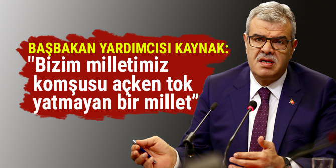 Başbakan Yardımcısı "Bizim milletimiz komşusu açken tok yatmayan bir millet”