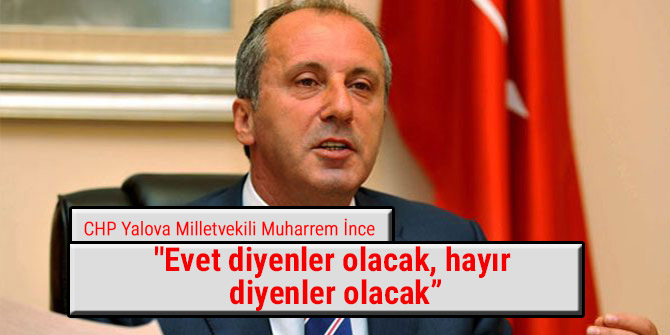 "Evet diyenler olacak, hayır diyenler olacak”