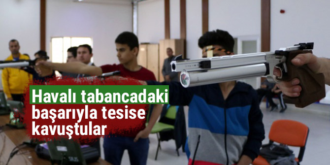 Havalı tabancadaki başarıyla tesise kavuştular