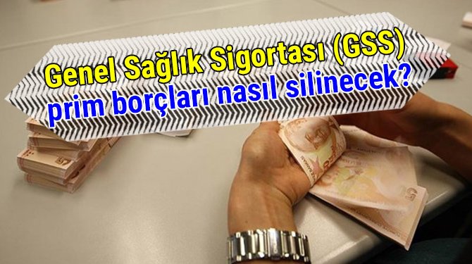 Genel Sağlık Sigortası (GSS) prim borçları nasıl silinecek?