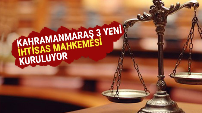 Kahramanmaraş 3 yeni ihtisas mahkemesi kuruluyor