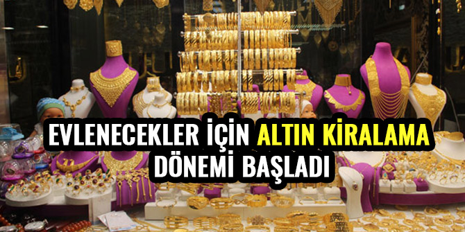 EVLENECEKLER İÇİN ALTIN KİRALAMA DÖNEMİ BAŞLADI