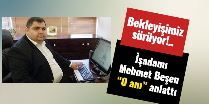 BEŞEN: "BEKLEYİŞİMİZ SÜRÜYOR!"