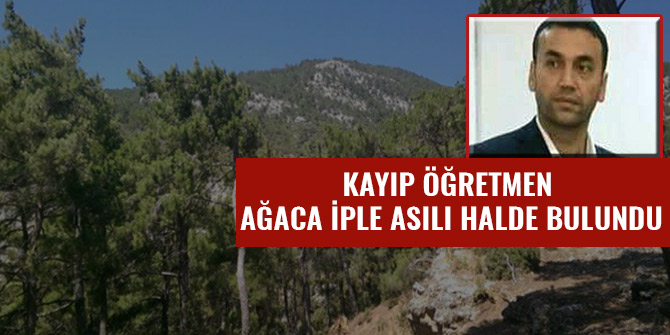 KAYIP ÖĞRETMEN  AĞACA İPLE ASILI HALDE BULUNDU