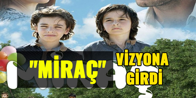 "MİRAÇ" VİZYONA GİRDİ