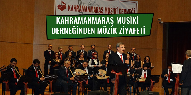 KAHRAMANMARAŞ MUSİKİ DERNEĞİNDEN MÜZİK ZİYAFETİ