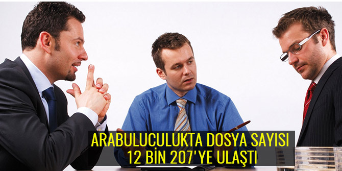 ARABULUCULUKTA DOSYA SAYISI 12 BİN 207'YE ULAŞTI