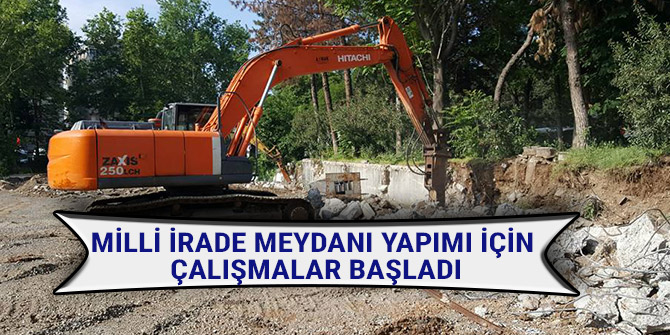 MİLLİ İRADE MEYDANI YAPIMI İÇİN ÇALIŞMALAR BAŞLADI