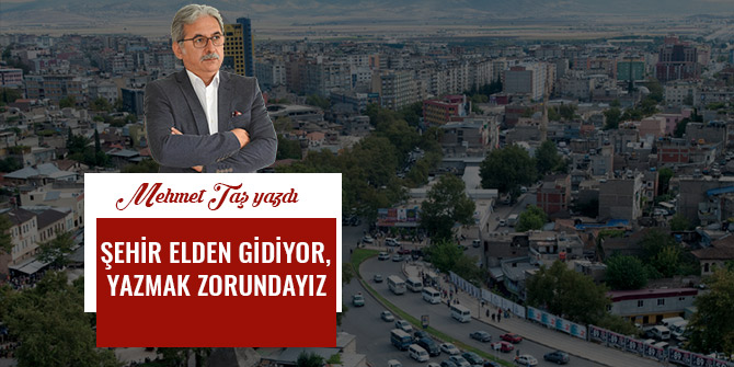 ŞEHİR ELDEN GİDİYOR, YAZMAK ZORUNDAYIZ