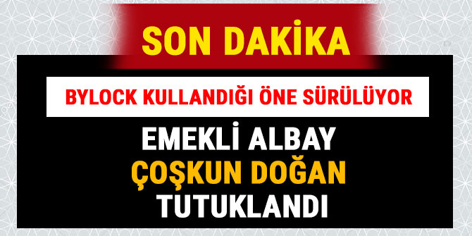 EMEKLİ ALBAY ÇOŞKUN DOĞAN TUTUKLANDI