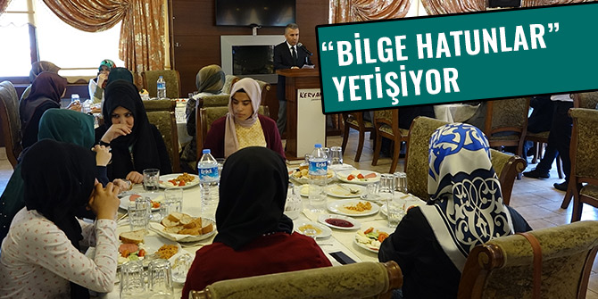 “BİLGE HATUNLAR”YETİŞİYOR