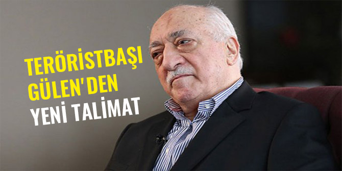 TERÖRİSTBAŞI GÜLEN'DEN YENİ TALİMAT