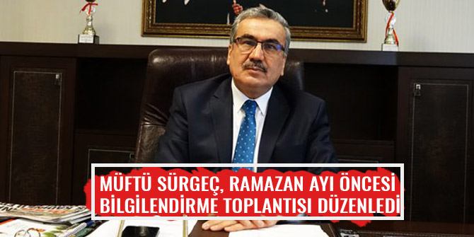 MÜFTÜ SÜRGEÇ, RAMAZAN AYI ÖNCESİ BİLGİLENDİRME TOPLANTISI DÜZENLEDİ