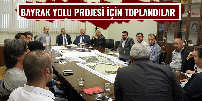 BAYRAK YOLU PROJESİ İÇİN TOPLANDILAR