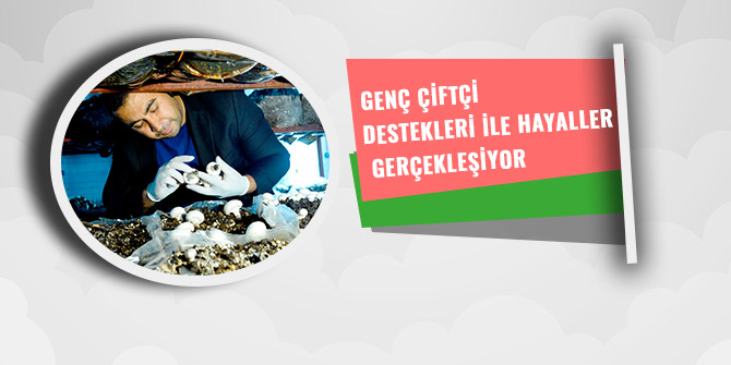 GENÇ ÇİFTÇİ DESTEKLERİ İLE HAYALLER GERÇEKLEŞİYOR