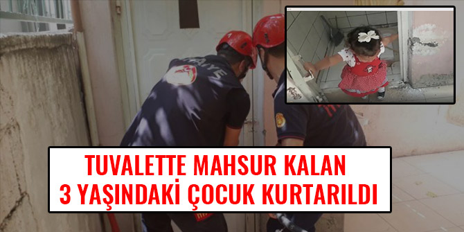 TUVALETTE MAHSUR KALAN 3 YAŞINDAKİ ÇOCUK KURTARILDI