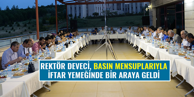 REKTÖR DEVECİ, BASIN MENSUPLARIYLA İFTAR YEMEĞİNDE BİR ARAYA GELDİ