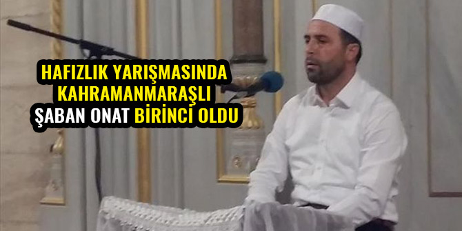 HAFIZLIK YARIŞMASINDA KAHRAMANMARAŞLI ŞABAN ONAT BİRİNCİ OLDU