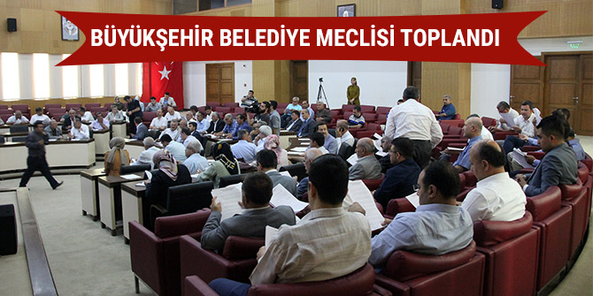 BÜYÜKŞEHİR BELEDİYE MECLİSİ TOPLANDI