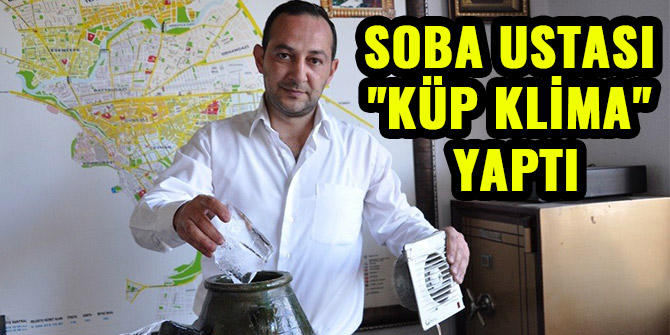 SOBA USTASI "KÜP KLİMA" YAPTI