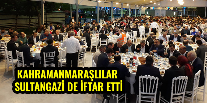 KAHRAMANMARAŞLILAR SULTANGAZİ DE İFTAR ETTİ