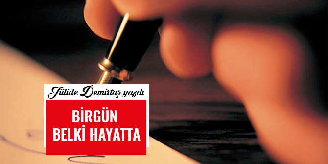 BİRGÜN BELKİ HAYATTA