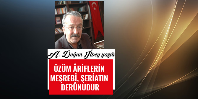 ÜZÜM ÂRİFLERİN MEŞREBİ, ŞERİATIN DERÛNUDUR