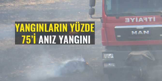 YANGINLARIN YÜZDE 75’İ ANIZ YANGINI