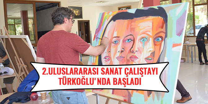 2.ULUSLARARASI SANAT ÇALIŞTAYI TÜRKOĞLU'NDA BAŞLADI