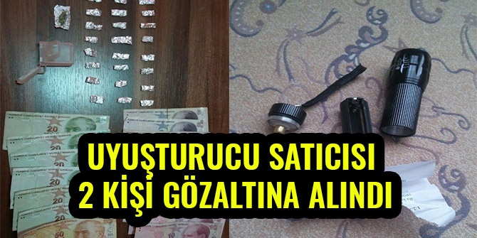 UYUŞTURUCU SATICISI 2 KİŞİ GÖZALTINA ALINDI