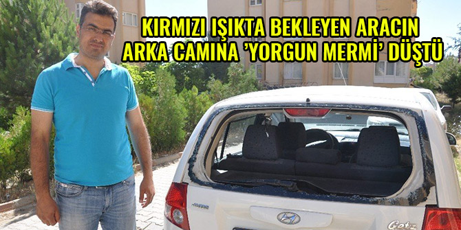 KIRMIZI IŞIKTA BEKLEYEN ARACIN ARKA CAMINA ’YORGUN MERMİ’ DÜŞTÜ