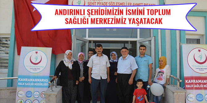 ANDIRINLI ŞEHİDİMİZİN İSMİNİ TOPLUM SAĞLIĞI MERKEZİMİZ YAŞATACAK